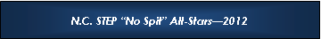 Text Box: N.C. STEP �No Spit� All-Stars�2012